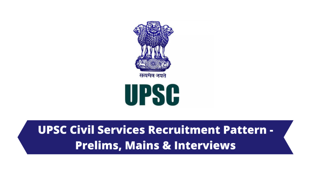 UPSC Civil Services Recruitment Pattern - Prelims, Mains & Interviews